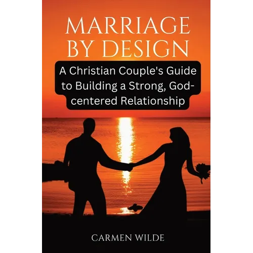 Marriage by Design: A Christian Couple's Guide to Building a Strong, God-centered Relationship