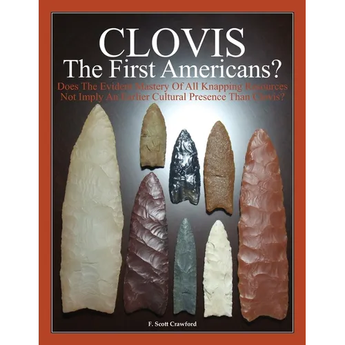 CLOVIS The First Americans?: Does The Evident Mastery Of All Knapping Resources Not Imply An Earlier Cultural Presence Than Clovis?