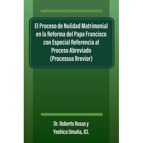 El Proceso de Nulidad Matrimonial en la Reforma del Papa Francisco con Especial Referencia al Proceso Abreviado (Processus Brevior)