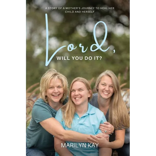 Lord, Will You Do It?: The Story of One Mother's Longing for the Healing of Her Daughter and, Through That Journey, Finding Healing for Herself
