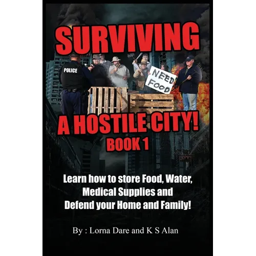 Surviving A Hostile City: Learn how to store Food, Water, Medical Supplies and Defend your Home and Family