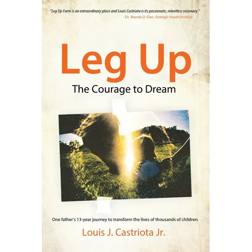 Leg Up, The Courage to Dream: One Father's 13-year Journey to Transform the Lives of Thousands of Children