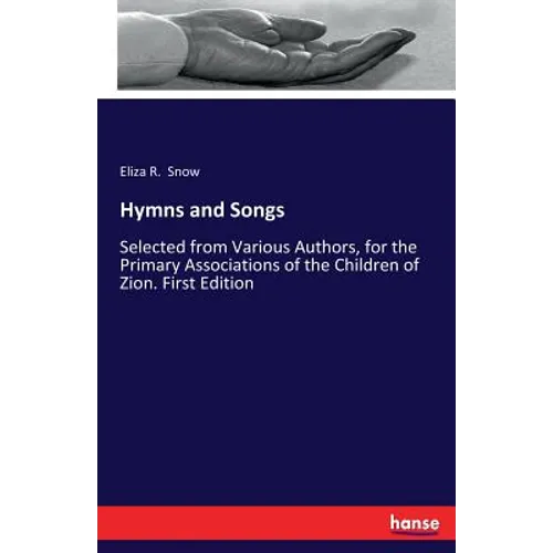 Hymns and Songs: Selected from Various Authors, for the Primary Associations of the Children of Zion. First Edition
