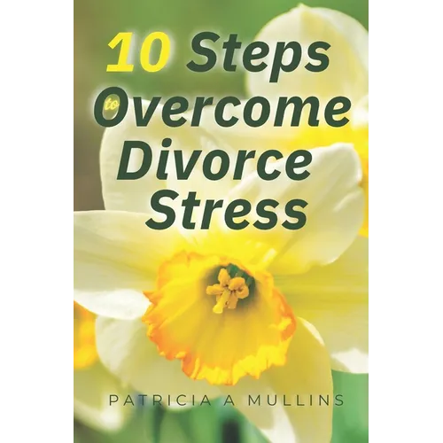 10 Steps to Overcoming Divorce Stress
