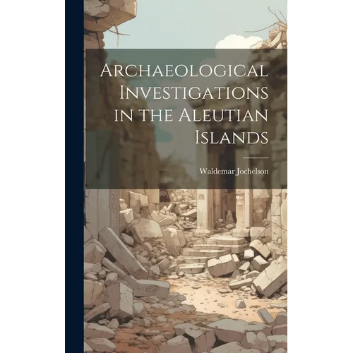 Archaeological Investigations in the Aleutian Islands