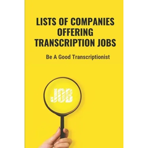 Lists Of Companies Offering Transcription Jobs: Be A Good Transcriptionist: Starting An Online Transcription Career