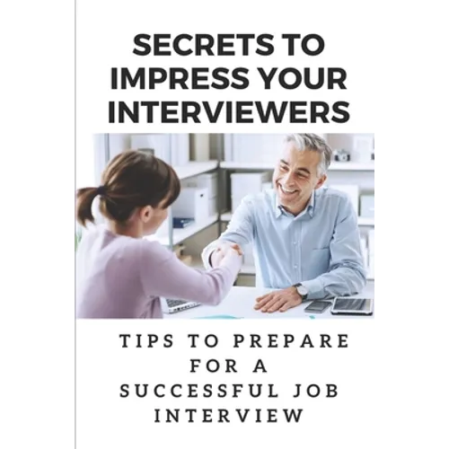 Secrets To Impress Your Interviewers: Tips To Prepare For A Successful Job Interview: How To Prepare For An Interview