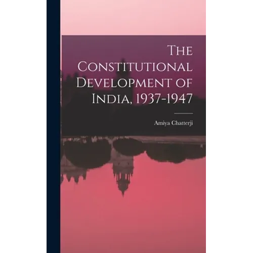 The Constitutional Development of India, 1937-1947