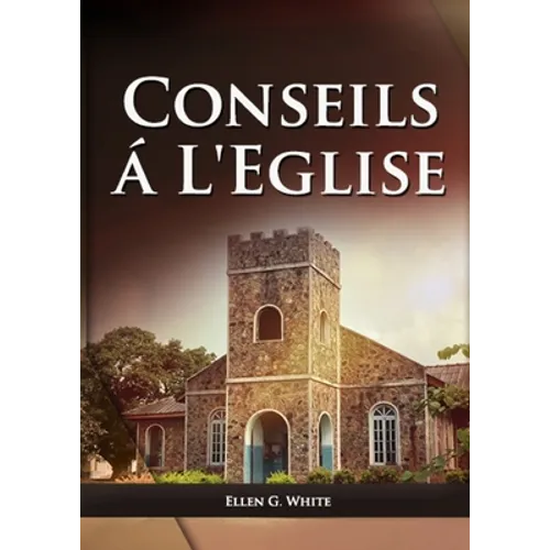 Conseils a l'Eglise: (Des conseils pratiques sur la santé, l'éducation, le foyer chrétien, les messages pour les jeunes et les événements du dernier j