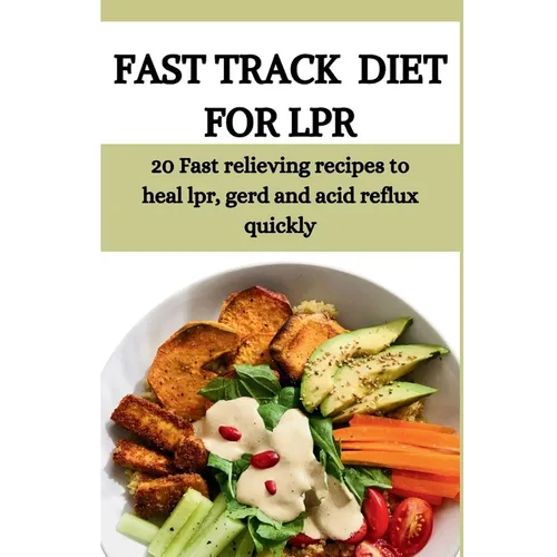 Fast Track Diet for Lpr: 20 Fast relieving recipes to heal lpr, gerd and acid reflux quickly