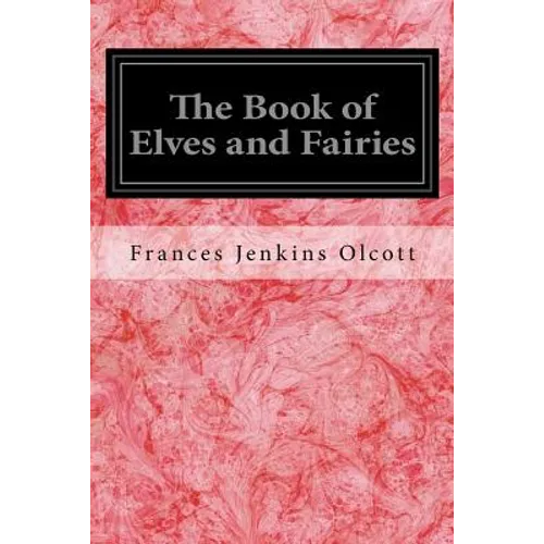 The Book of Elves and Fairies: For Story-Telling and Reading Aloud and for the Children's Own Reading