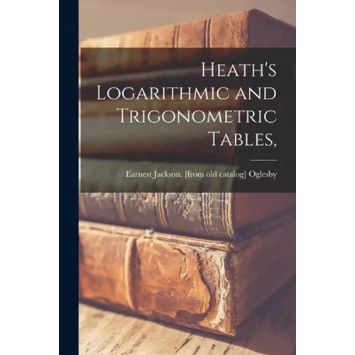Heath's Logarithmic and Trigonometric Tables,