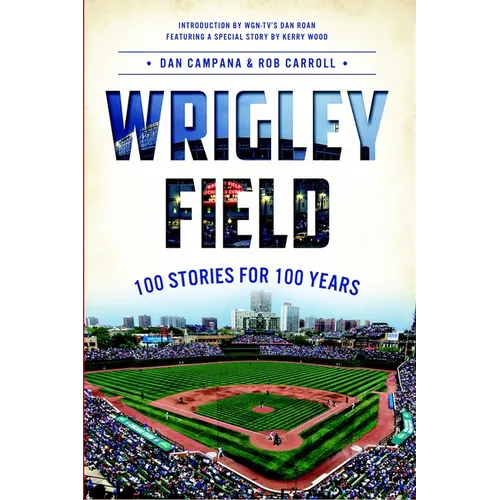 Wrigley Field: 100 Stories for 100 Years