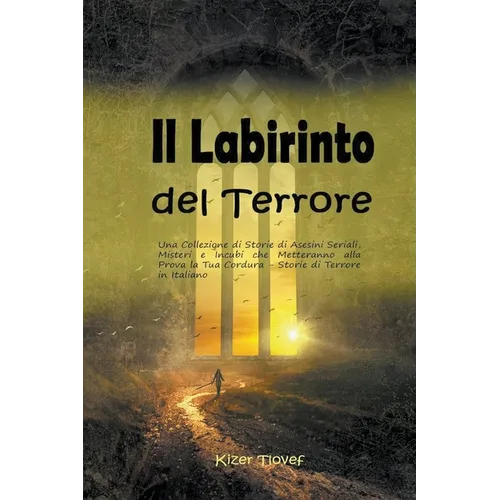 Il Labirinto del Terrore: Una Collezione di Storie di Asesini Seriali, Misteri e Incubi che Metteranno alla Prova la Tua Cordura - Storie di Ter