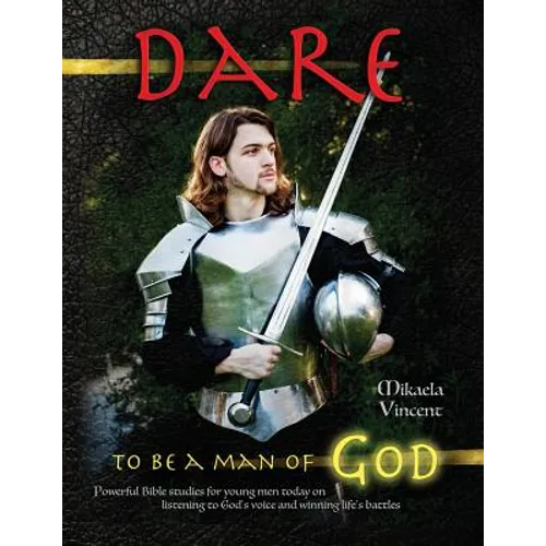 Dare to Be a Man of God (Bible study guide/devotion workbook manual to manhood on armor of God, spiritual warfare, experiencing God's power, freedom f