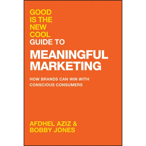 Good Is the New Cool Guide to Meaningful Marketing: How Brands Can Win with Conscious Consumers