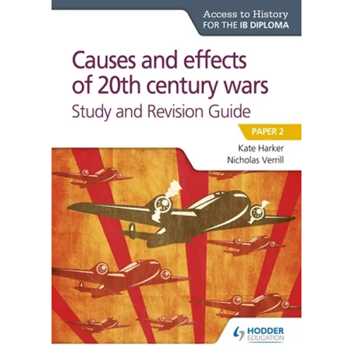 Access to History for the IB Diploma: Causes and Effects of 20th Century Wars Study and Revision Guide: Hodder Education Group