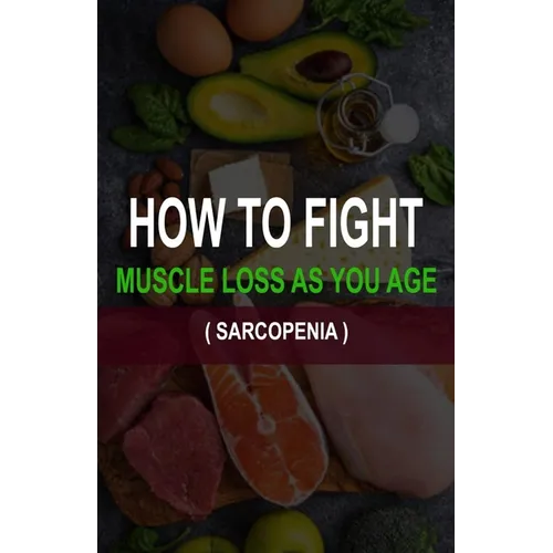 How to Fight Muscle Loss as You Age? (Sarcopenia)