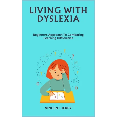 Living with Dyslexia: Beginners Approach To Combating Learning Difficulties