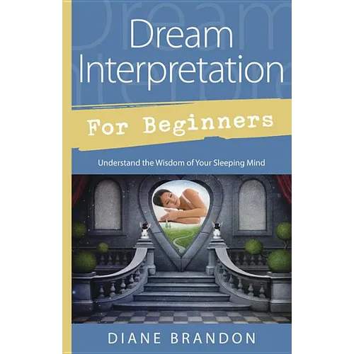 Dream Interpretation for Beginners: Understand the Wisdom of Your Sleeping Mind