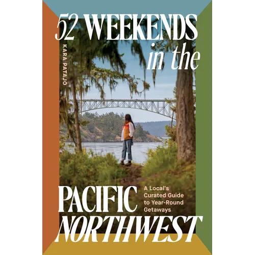 52 Weekends in the Pacific Northwest: A Local's Curated Guide to Year-Round Getaways