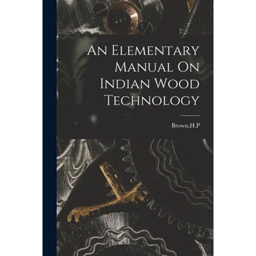 An Elementary Manual On Indian Wood Technology