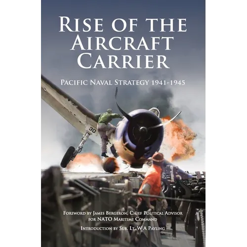 Rise of the Aircraft Carrier: Pacific Naval Strategy 1941-1945