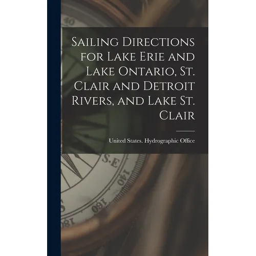 Sailing Directions for Lake Erie and Lake Ontario, St. Clair and Detroit Rivers, and Lake St. Clair