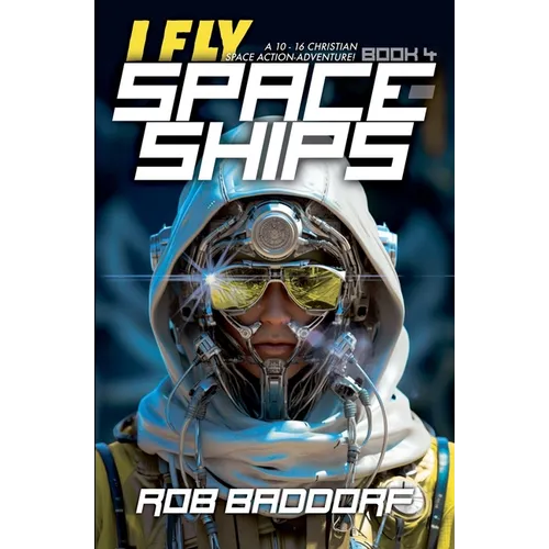 I Fly Spaceships, Book 4: A 10 - 16 Christian Space Action-Adventure!