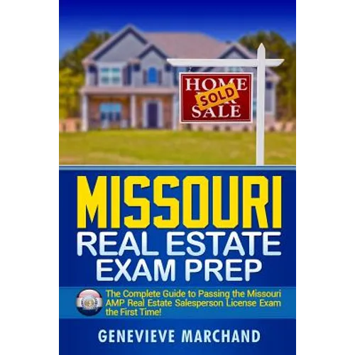 Missouri Real Estate Exam Prep: The Complete Guide to Passing the Missouri AMP Real Estate Salesperson License Exam the First Time!