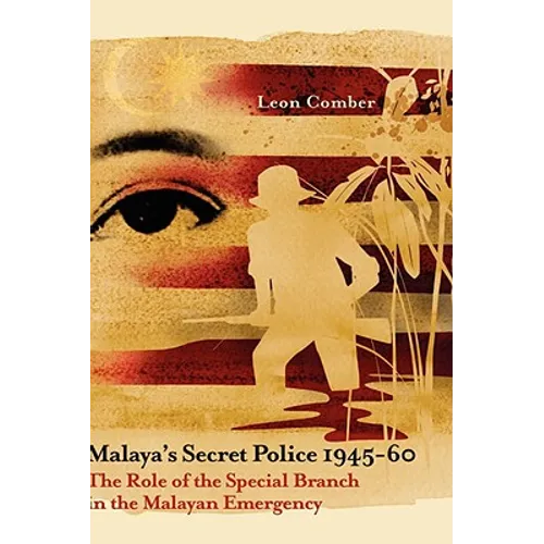 Malaya's Secret Police 1945-60: The Role of the Special Branch in the Malayan Emergency