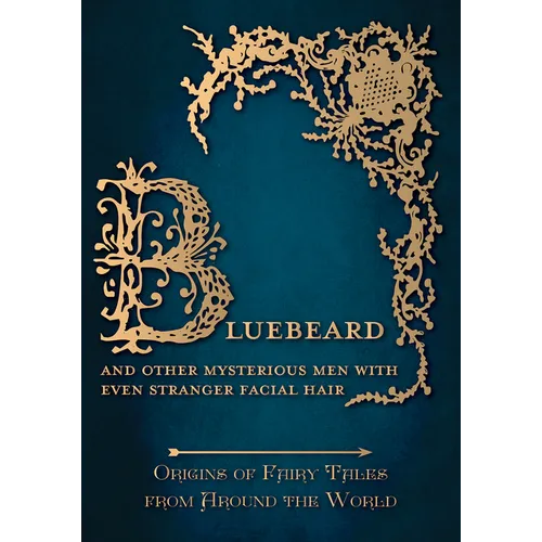 Bluebeard - And Other Mysterious Men with Even Stranger Facial Hair (Origins of Fairy Tales from Around the World)