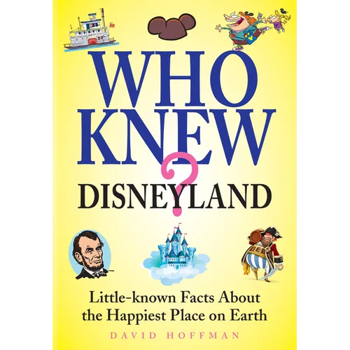 Who Knew? Disneyland: Little-Know Facts about the Happiest Place on Earth