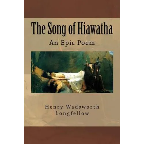 The Song of Hiawatha: An Epic Poem
