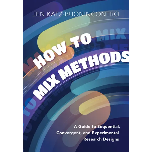 How to Mix Methods: A Guide to Sequential, Convergent, and Experimental Research Designs