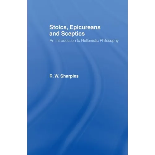 Stoics, Epicureans and Sceptics: An Introduction to Hellenistic Philosophy