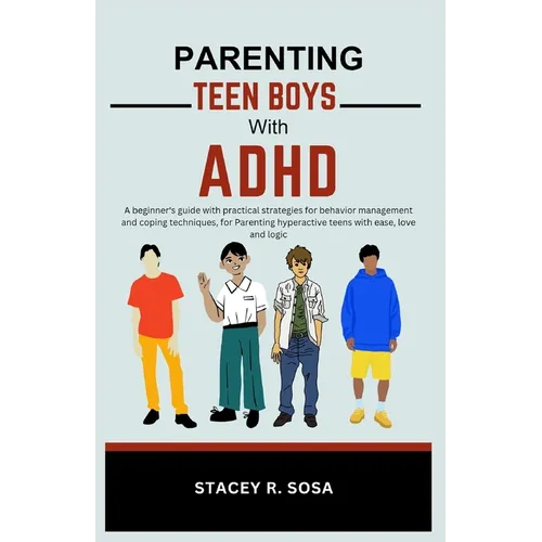 Parenting Teen Boys with ADHD: A beginner's guide with practical strategies for behavior management and coping techniques, for Parenting hyperactive