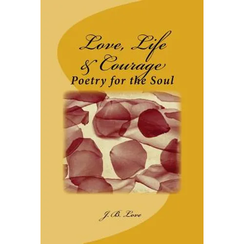 Love, Life & Courage: Poetry for the Soul