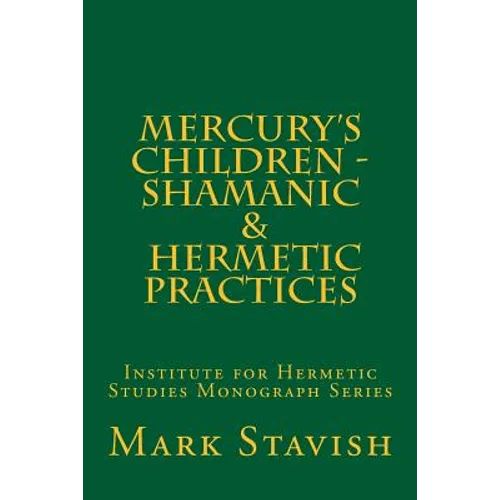Mercury's Children - Shamanic and Hermetic Practices: Institute for Hermetic Studies Monograph Series