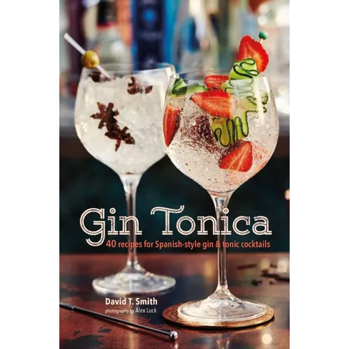 Gin Tonica: 40 Recipes for Spanish-Style Gin and Tonic Cocktails