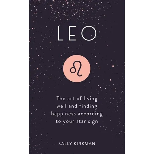 Leo: The Art of Living Well and Finding Happiness According to Your Star Sign