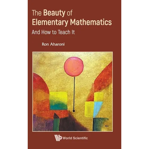 Beauty of Elementary Mathematics, The: And How to Teach It