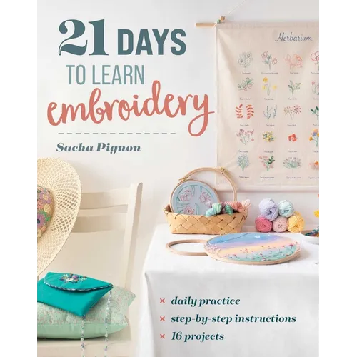 21 Days to Learn Embroidery: Daily Practice, Step-By-Step Instructions, 16 Projects