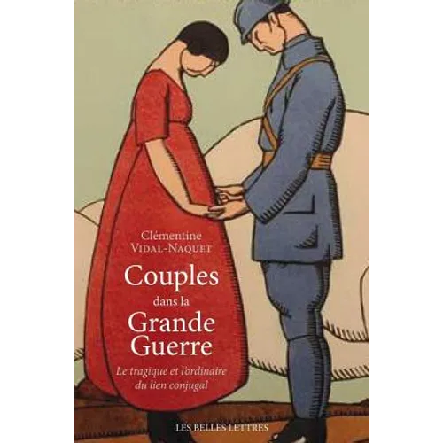 Couples Dans La Grande Guerre. Le Tragique Et l'Ordinaire Du Lien Conjugal