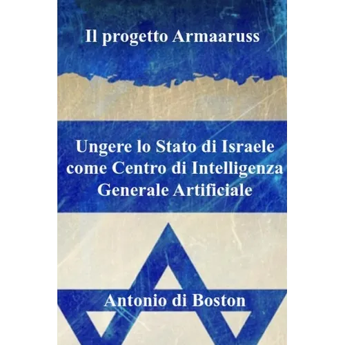 Il progetto Armaaruss: Ungere lo Stato di Israele come Centro di Intelligenza Generale Artificiale