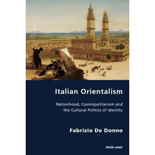 Italian Orientalism: Nationhood, Cosmopolitanism and the Cultural Politics of Identity