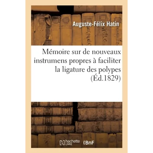 Mémoire sur de nouveaux instrumens propres à faciliter la ligature des polypes: qui naissent de la base du crâne