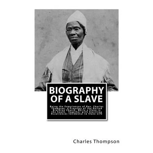 Biography of a Slave: Being the Experiences of Rev. Charles Thompson, a Preacher of the United Brethren Church, While a Slave in the South.