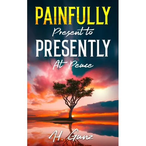 Painfully Present To Presently At Peace