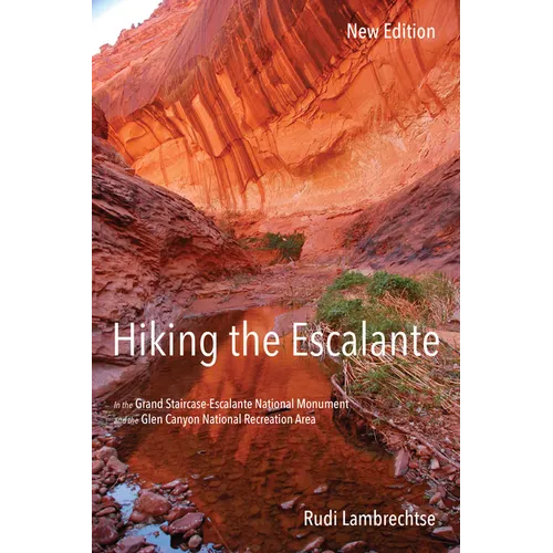 Hiking the Escalante: In the Grand Staircase-Escalante National Monument and the Glen Canyon National Recreation Area, New Edition